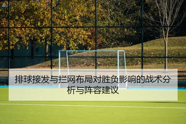 排球接发与拦网布局对胜负影响的战术分析与阵容建议